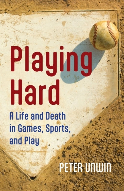 PLAYING HARDA LIFE AND DEATH IN GAMES SPORTS AND PLAY