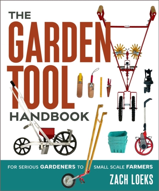 THE GARDEN TOOL HANDBOOKFOR SERIOUS GARDENERS TO SMALL-SCALE