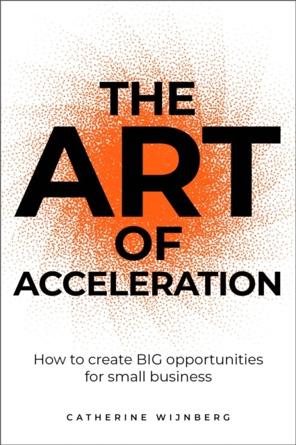 THE ART OF ACCELERATIONHOW TO CREATE BIG OPPORTUNITIES FOR S
