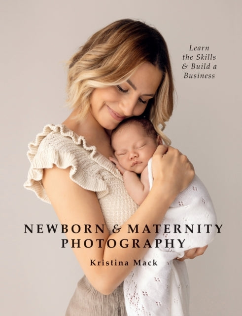 Newborn & Maternity Photography Learn The Skills and Build A