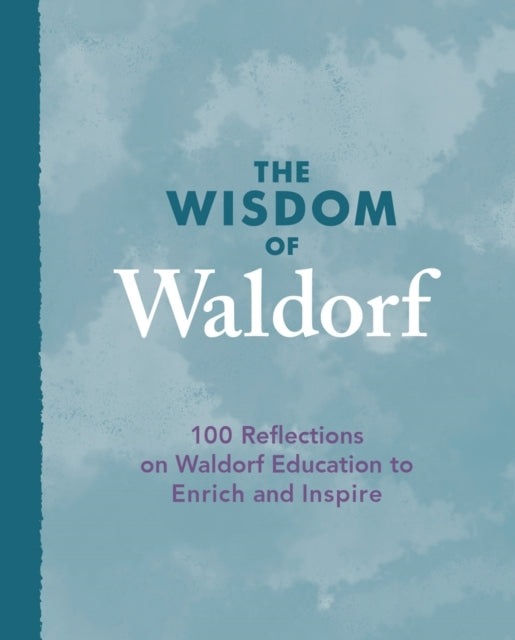 The Wisdom of Waldorf Reflections on Waldorf Education to