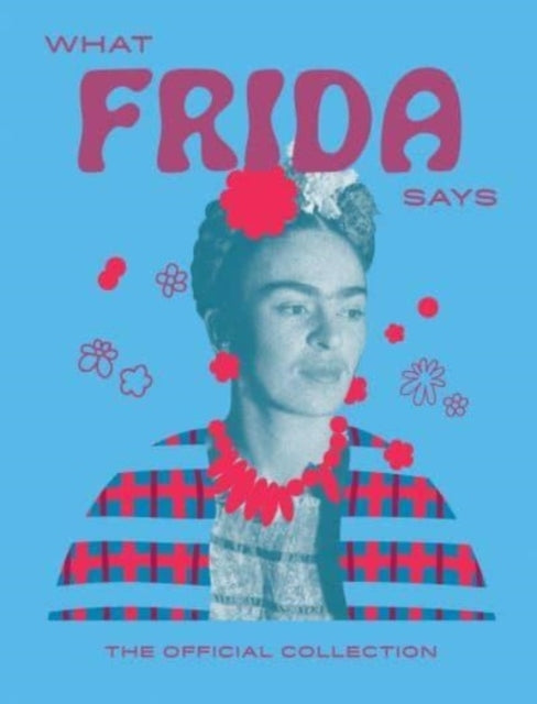 What Frida Saysthe official Collection