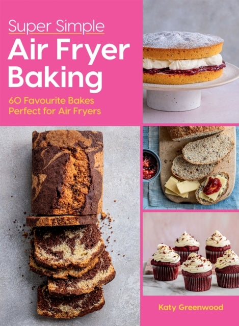 Super Simple Air Fryer Baking60 Favourite Bakes Perfect for