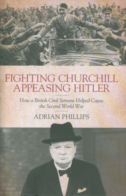 Fighting Churchill Appeasing Hitlerhow A British Civil Serv