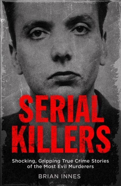 Serial Killersshocking Gripping True Crime Stories of the M