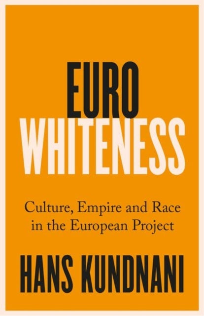 Eurowhiteness Culture, Empire and Race In The European Proje