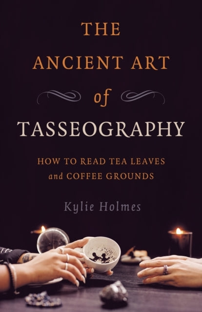 ANCIENT ART OF TASSEOGRAPHY THEHOW TO READ TEA LEAVES AND C