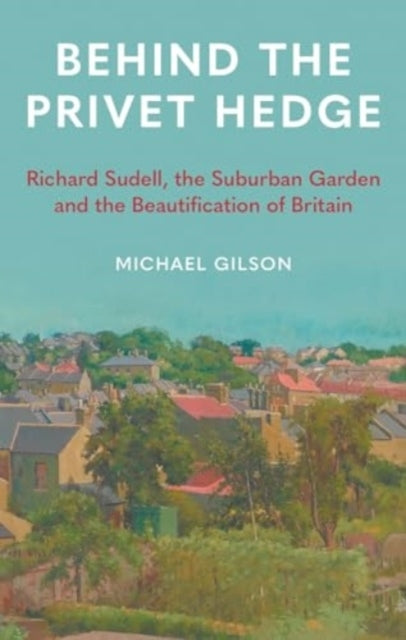 Behind The Privet Hedgerichard Sudell The Suburban Garden A