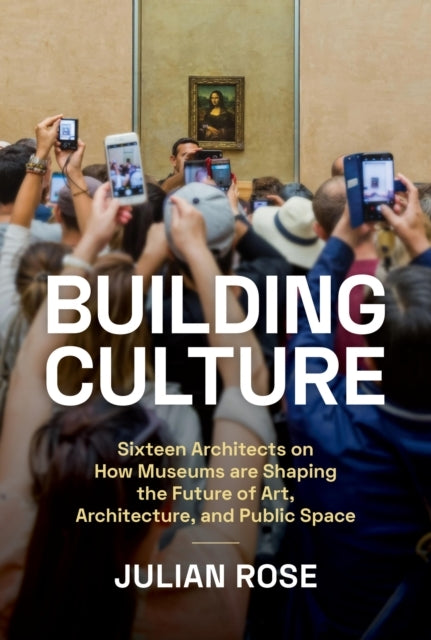 Building Culturesixteen Architects On How Museums Are Shapin