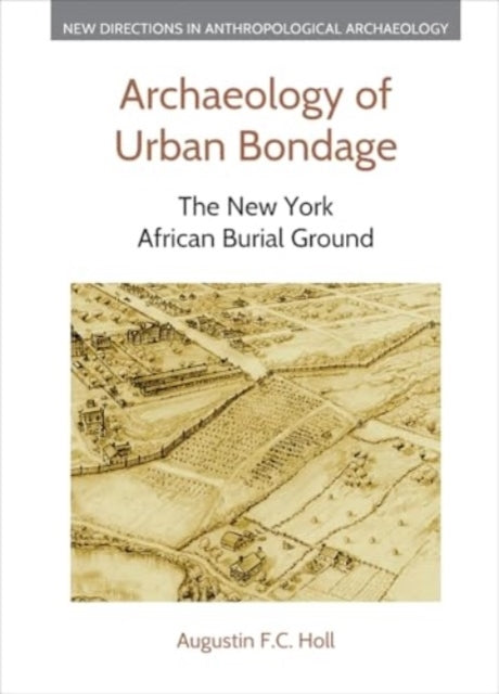 Archaeology of Urban Bondagethe New York African Burial Grou