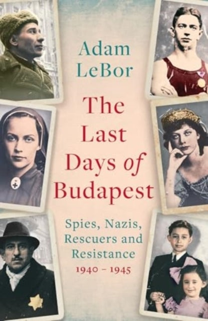 The Last Days of Budapestspies Nazis Rescuers and Resistan