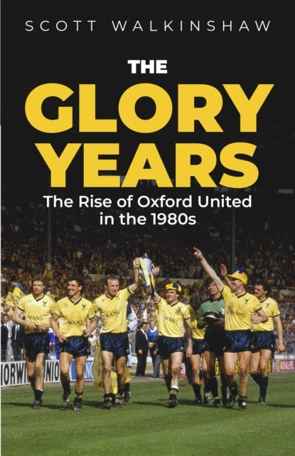 THE GLORY YEARSOXFORD UNITED IN THE 1980S