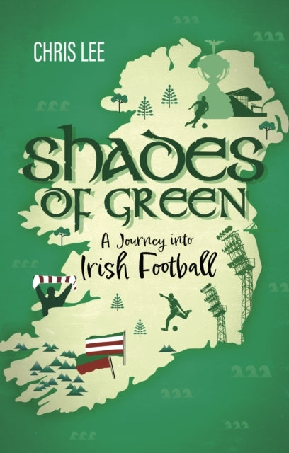 SHADES OF GREENA JOURNEY INTO IRISH FOOTBALL