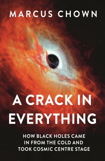 A Crack In Everythinghow Black Holes Came In From The Cold A