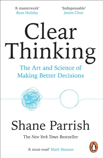 Clear Thinkingthe Art and Science of Making Better Decisions