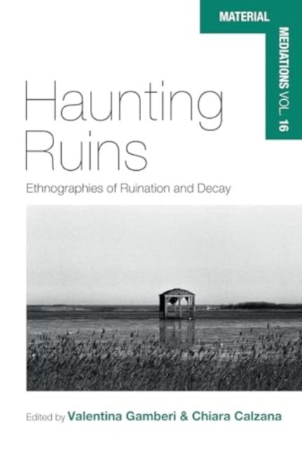 Haunting Ruinsethnographies Of Ruination And Decay
