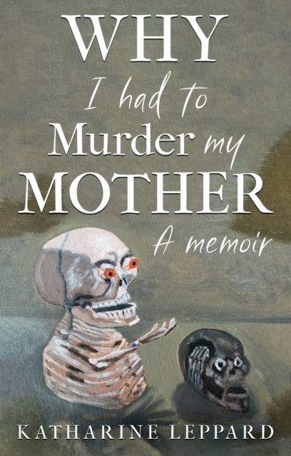 Why I Had To Murder My Mothera Memoir