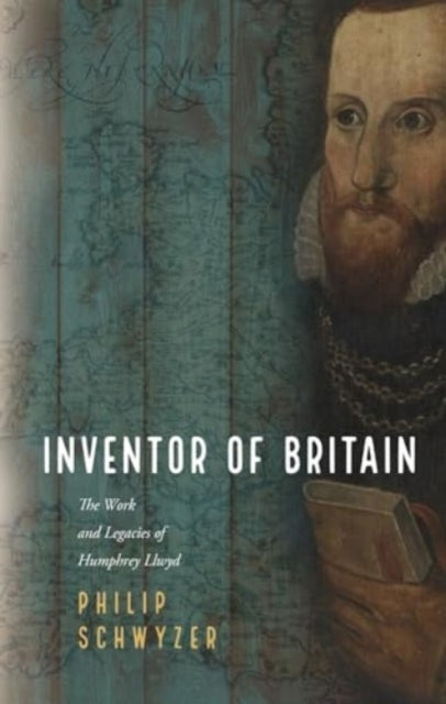 Inventor Of Britainthe Work And Legacies Of Humphrey Llwyd