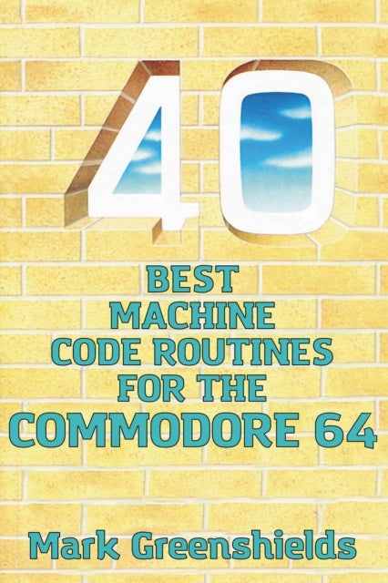 40 BEST MACHINE CODE ROUTINES FOR THE COMMODORE 64