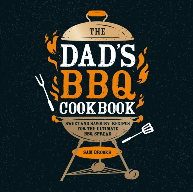 The Dad'S Bbq Cookbooksweet And Savoury Recipes For The Ulti