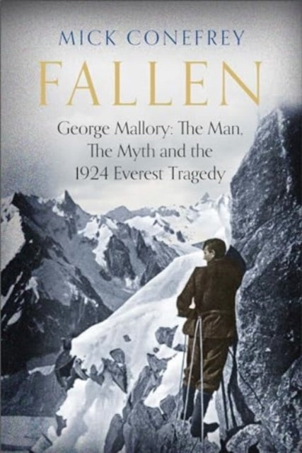Fallengeorge Mallory The Man The Myth and The 1924 Everest