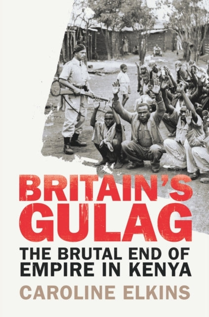 Britain'S Gulagthe Brutal End Of Empire In Kenya