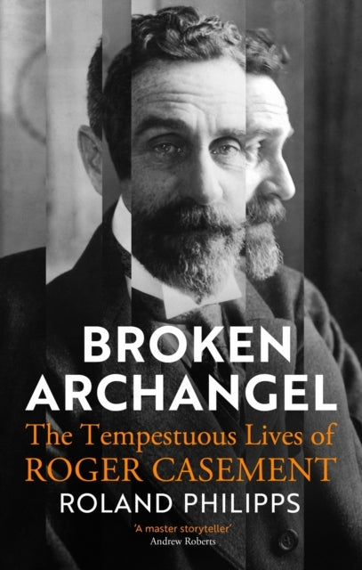 Broken Archangelthe Tempestuous Lives of Roger Casement
