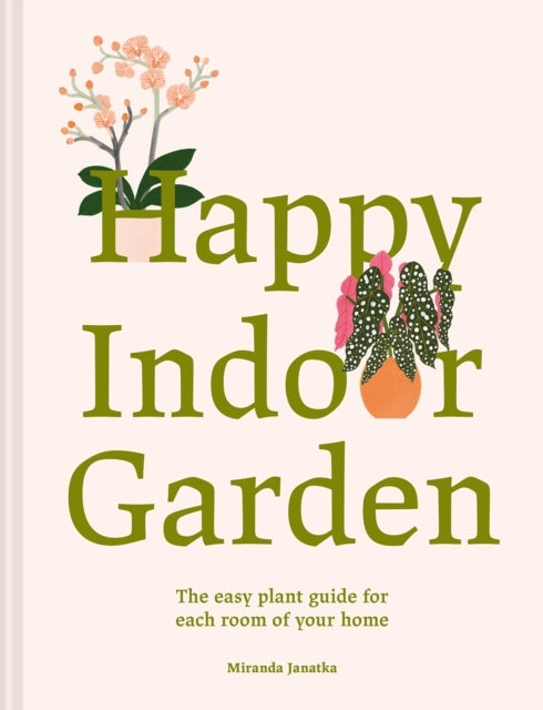 Happy Indoor Gardenthe Easy Plant Guide For Each Room of You