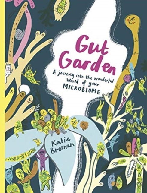 Gut Gardena Journey Into The Wonderful World of Your Microbi