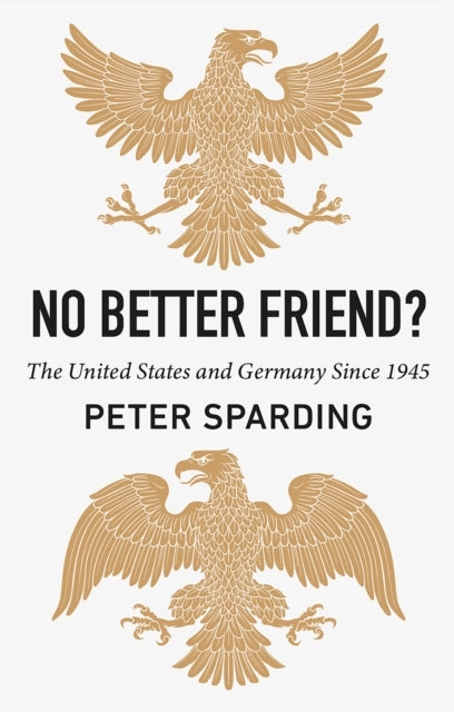 No Better Friend?The United States and Germany Since 1945