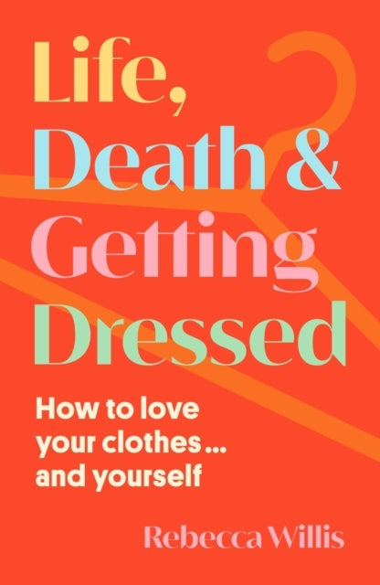 Life Death and Getting Dressedhow To Love Your Clothes and
