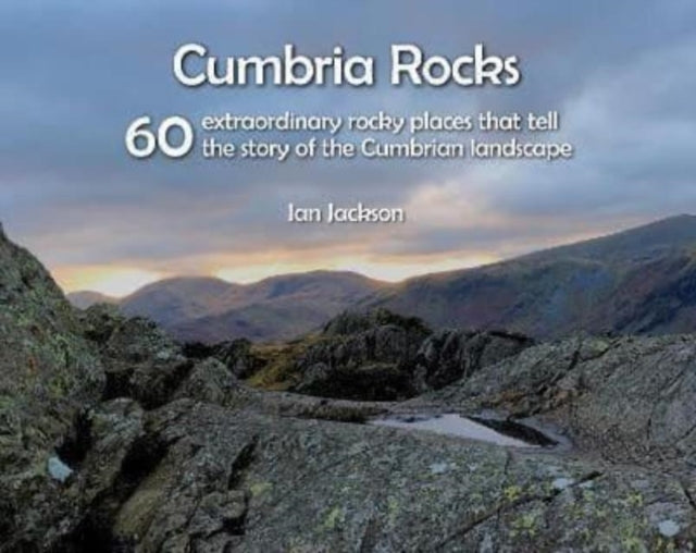 Cumbria Rocks60 Extraordinary Rocky Places That Tell The Sto