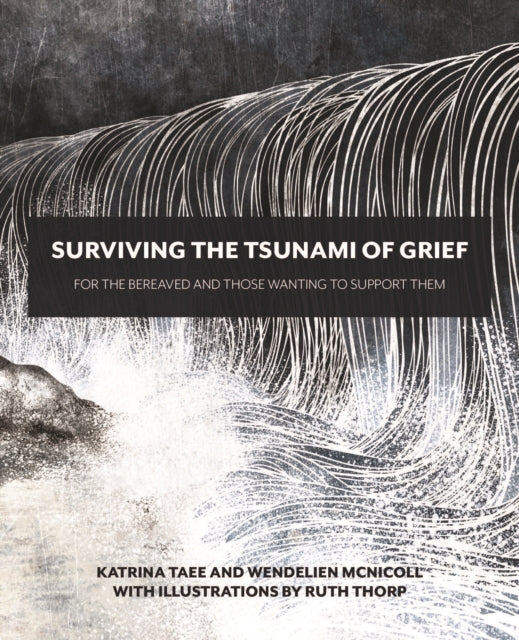 Surviving The Tsunami of Grieffor The Bereaved and Those Wan
