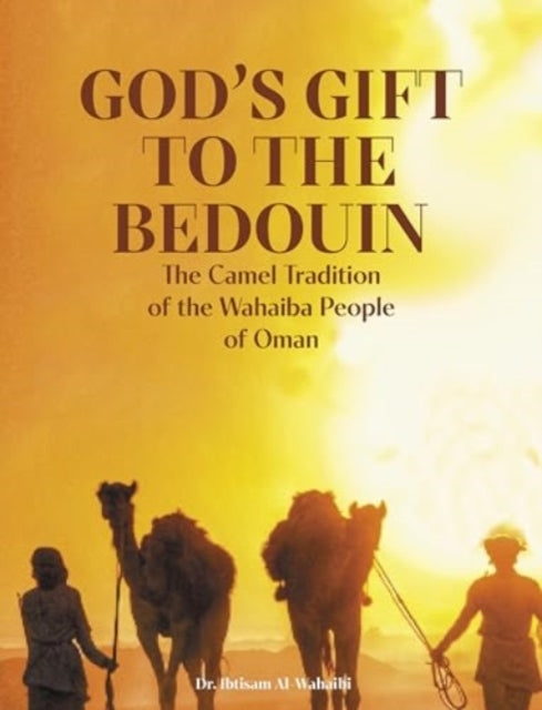 God's Gift To The Bedouinthe Camel Traditions of The Wahaiba