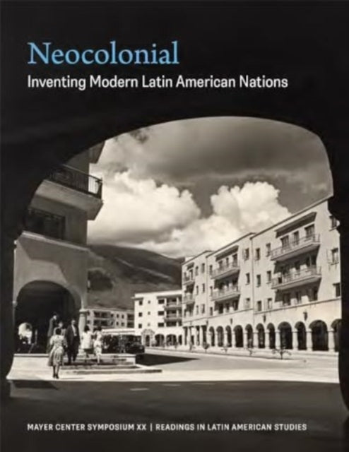 Neocolonialinventing Modern Latin American Nations Mayer Ce