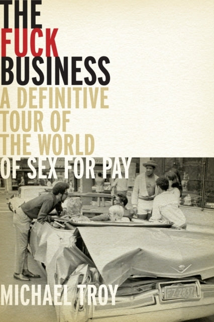 The Fuck Businessa Definitive Tour of The World of Sex For P