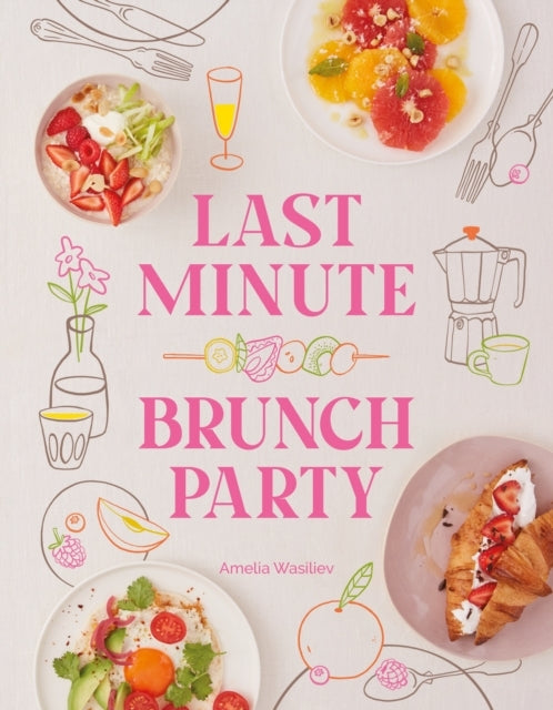 Last Minute Brunch Partyover 100 Inspiring Dishes To Feed Fa