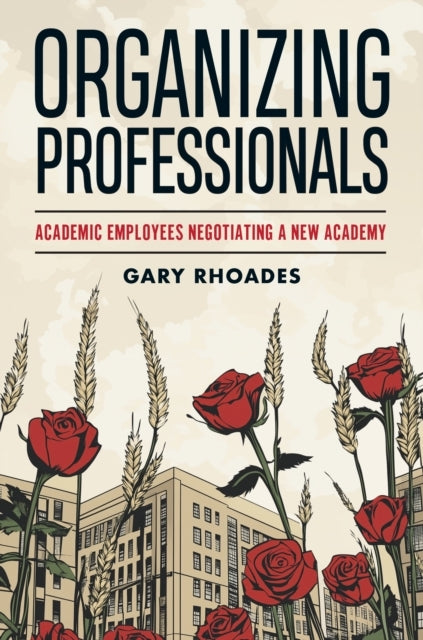 Organizing Professionalsacademic Employees Negotiating A New