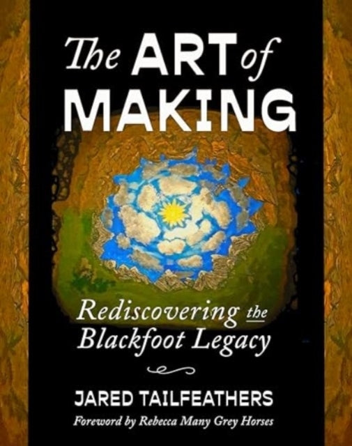 The Art of Makingrediscovering The Blackfoot Legacy