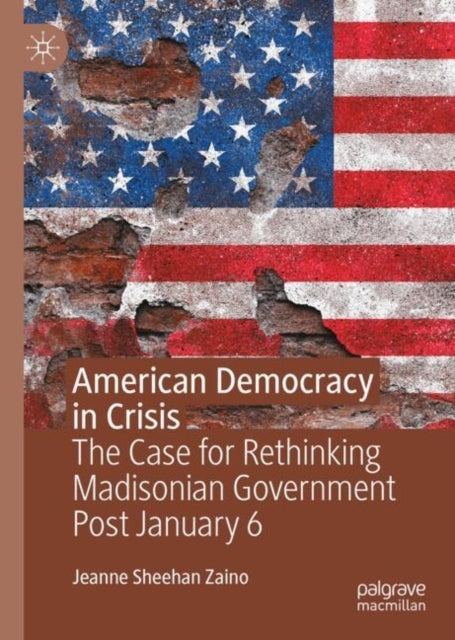 American Democracy In Crisisthe Case For Rethinking Madisoni
