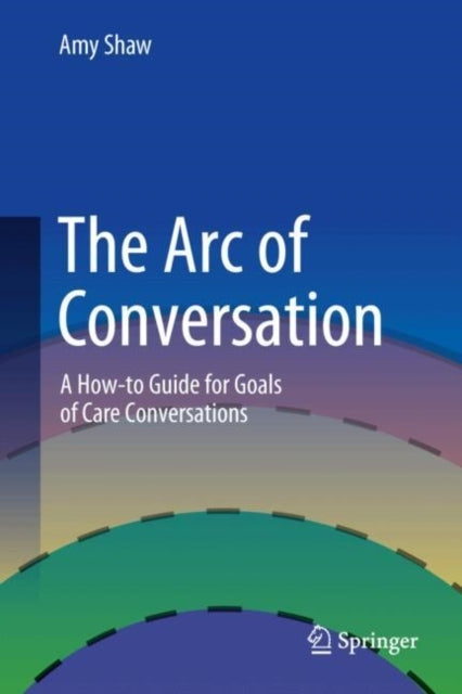 The Arc of Conversationa How-To Guide For Goals of Care Conv