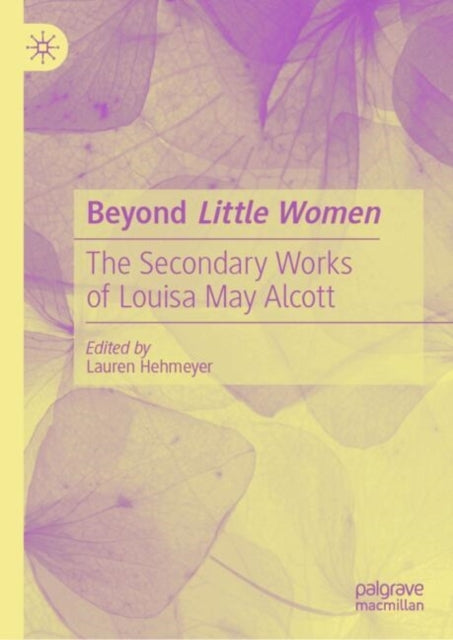 Beyond Little Womenthe Secondary Works Of Louisa May Alcott