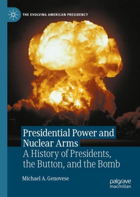 Presidential Power And Nuclear Armsa History Of Presidents