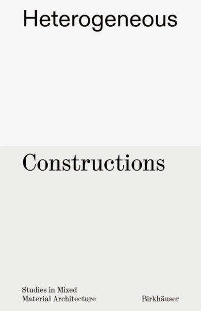 Heterogeneous Constructionsstudies In Mixed Material Archite