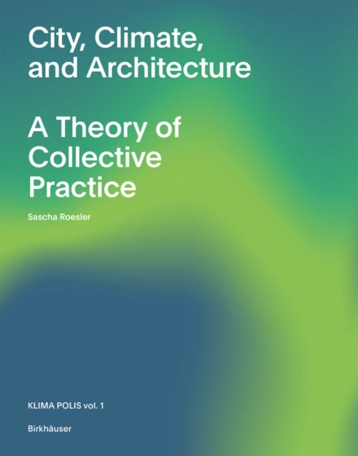 City Climate And Architecturea Theory Of Collective Practi