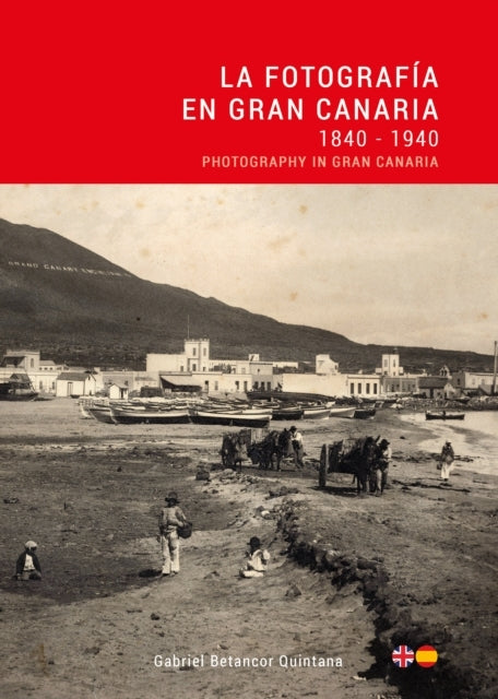 La Fotografia En Gran Canaria 1840 - 1940 / Photography in