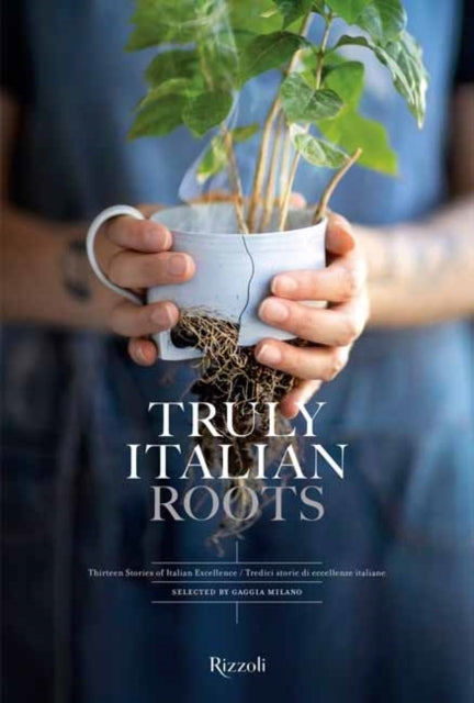 Truly Italian Rootsthirteen Stories of Italian Excellence
