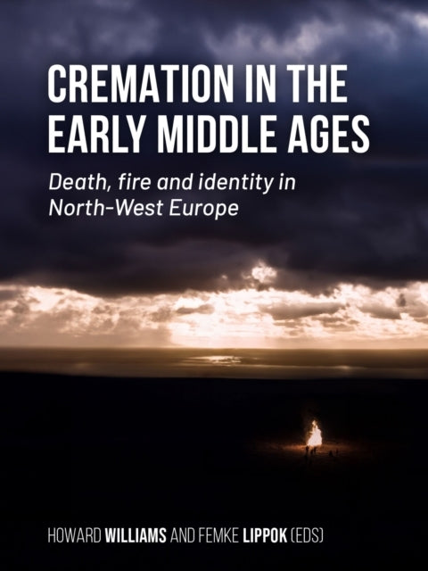 Cremation In The Early Middle Agesdeath Fire and Identity I