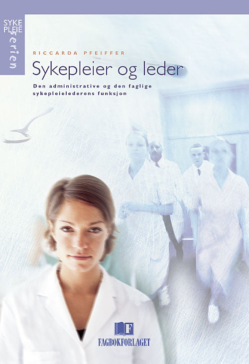 Sykepleier og leder : den administrative og den faglige sykepleielederens funksj