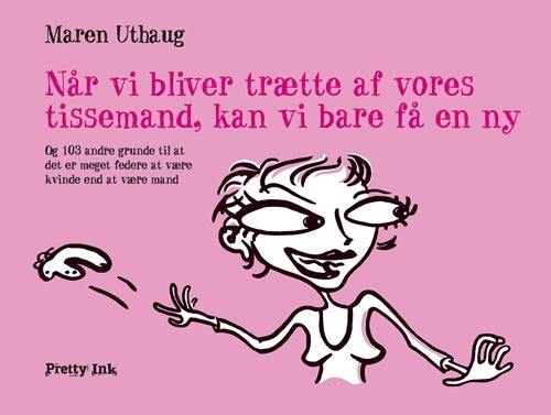 Når vi bliver trætte af vores tissemand, kan vi bare få en ny